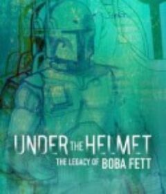 头盔之下：波巴·费特的遗产 Under the Helmet: The Legacy of Boba Fett            (2021)