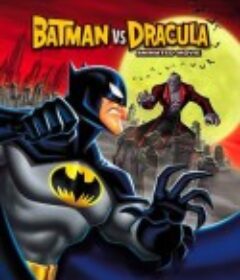 蝙蝠侠大战德古拉 The Batman vs Dracula: The Animated Movie            (2005)