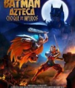 阿兹特克蝙蝠侠：帝国冲突 Batman Azteca: Choque De Imperios            (2025)